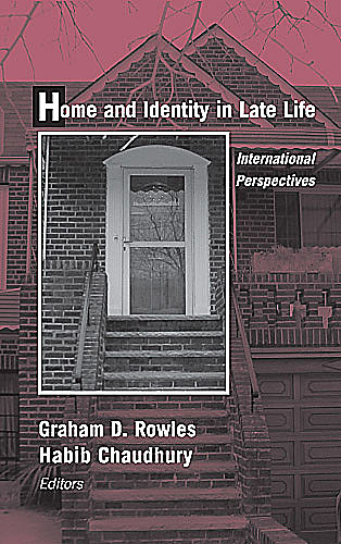Home and Identity in Late Life, Graham, Rowles, Chaudhury, Habib