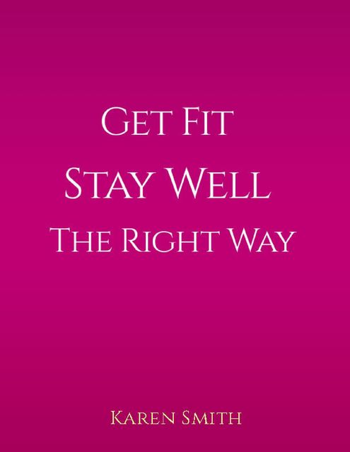 Get Fit Stay Well the Right Way, Karen Smith