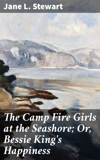The Camp Fire Girls at the Seashore; Or, Bessie King's Happiness, Jane L.Stewart