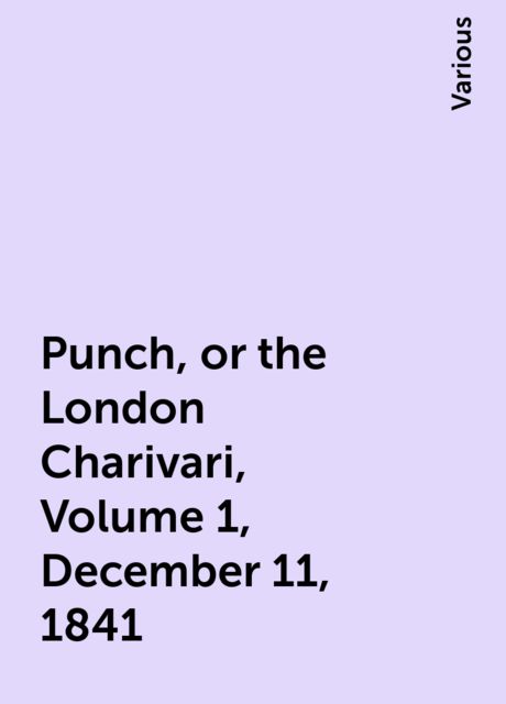 Punch, or the London Charivari, Volume 1, December 11, 1841, Various