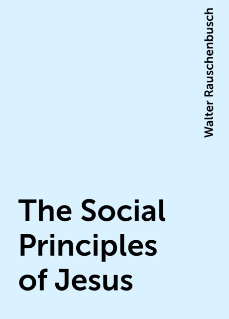 The Social Principles of Jesus, Walter Rauschenbusch