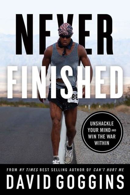 Never Finished: Unshackle Your Mind and Win the War Within, David Goggins