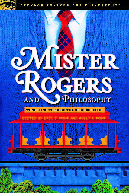 Mister Rogers and Philosophy, Eric J. Mohr, Holly K. Mohr