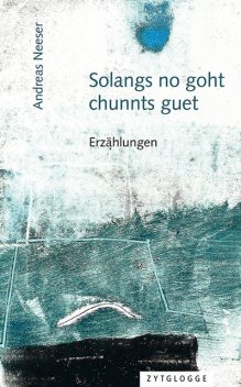 Solangs no goht, chunnts guet, Andreas Neeser