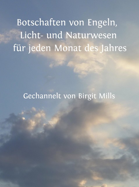 Botschaften von Engeln, Licht- und Naturwesen für jeden Monat des Jahres, Birgit Mills