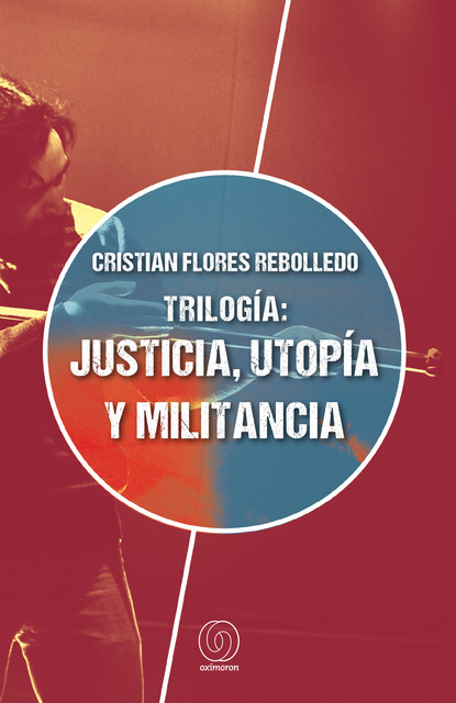 Trilogía: justicia, utopía y militancia, Cristian Flores Rebolledo
