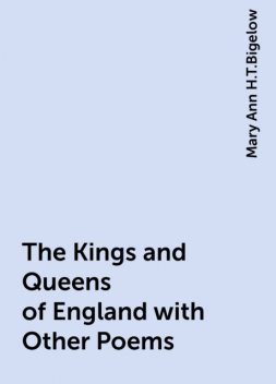 The Kings and Queens of England with Other Poems, Mary Ann H.T.Bigelow
