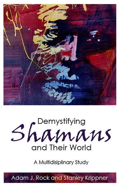 Demystifying Shamans and Their World, Adam J. Rock