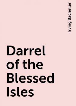 Darrel of the Blessed Isles, Irving Bacheller
