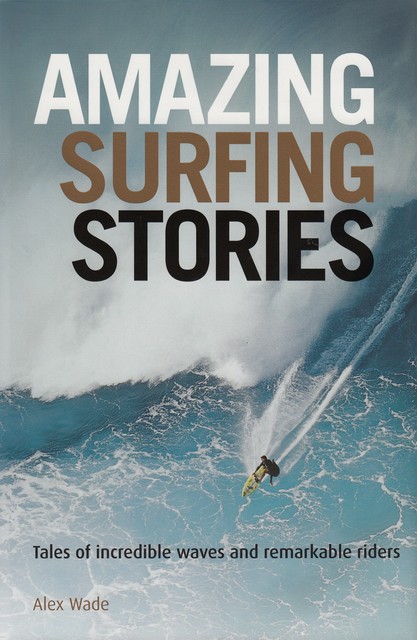 Amazing Surfing Stories, Alex Wade