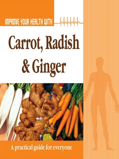 Improve Your Health With Carrot, Radish and Ginger, Rajeev Sharma