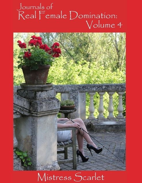 Journals of Real Female Domination: Volume 4, Mistress Scarlet