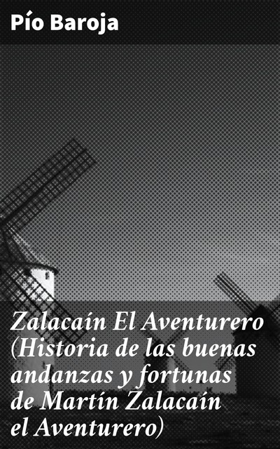 Zalacaín El Aventurero (Historia de las buenas andanzas y fortunas de Martín Zalacaín el Aventurero), Pío Baroja