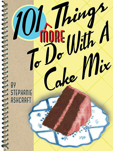 101 More Things To Do With a Cake Mix, Stephanie Ashcraft