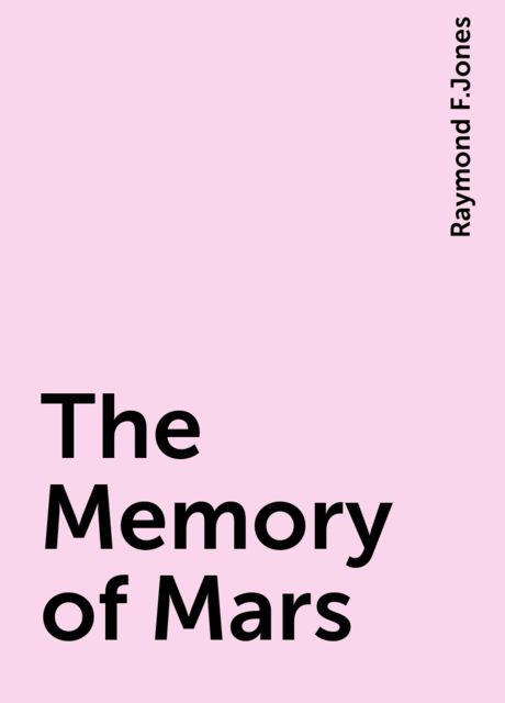 The Memory of Mars, Raymond F. Jones