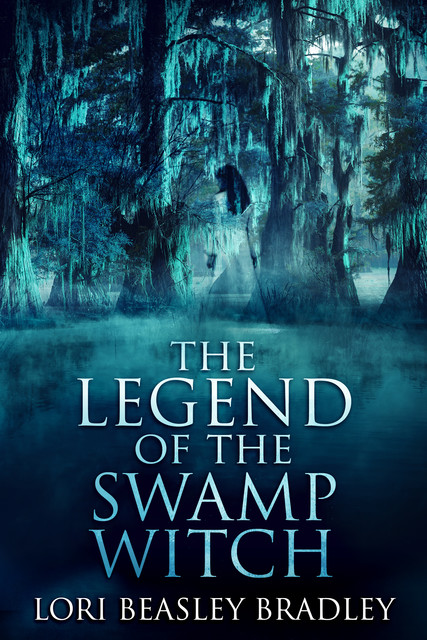 The Legend Of The Swamp Witch, Lori Beasley Bradley