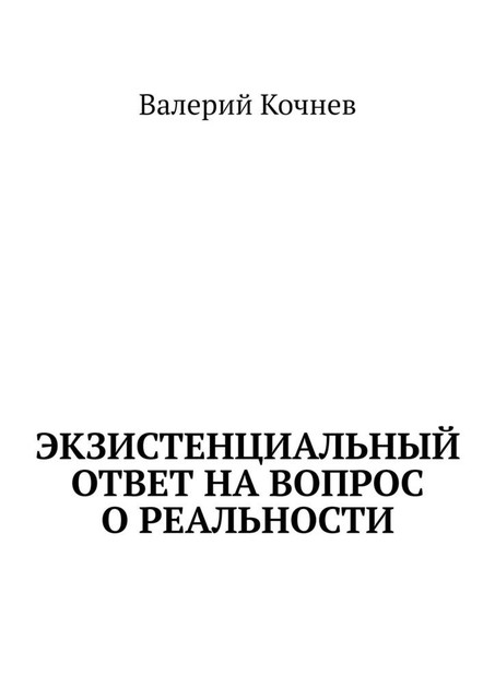 Экзистенциальный ответ на вопрос о реальности, Валерий Кочнев