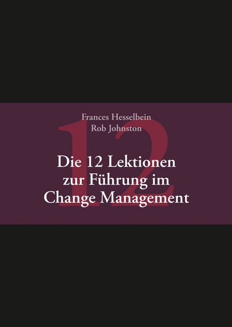 Die 12 Lektionen zur Führung im Change Management, Hesselbein Frances, Rob Johnston