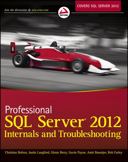 Professional SQL Server 2012 Internals and Troubleshooting, Amit Banerjee, Christian Bolton, Gavin Payne, Glenn Berry, Justin Langford, Rob Farley