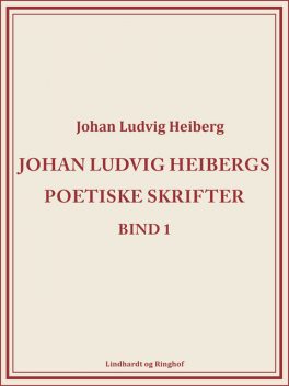 Johan Ludvig Heibergs poetiske skrifter (bind 1), Johan Ludvig Heiberg