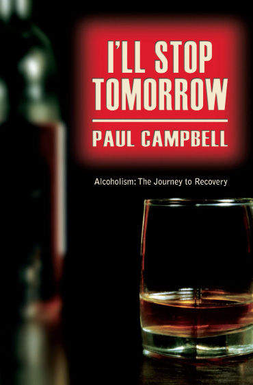 Alcoholism to Recovery: I'll Stop Tomorrow, Paul Campbell