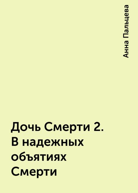 Дочь Смерти 2. В надежных объятиях Смерти, Анна Пальцева