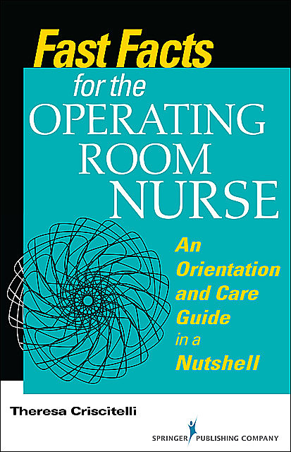 Fast Facts for the Operating Room Nurse, RN, EdD, CNOR, Theresa Criscitelli