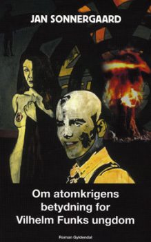 Om atomkrigens betydning for Vilhelm Funks ungdom, Jan Sonnergaard