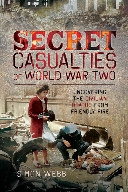 Secret Casualties of World War Two, Simon Webb