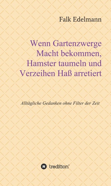 Wenn Gartenzwerge Macht bekommen, Hamster taumeln und Verzeihen Haß arretiert, Falk Edelmann