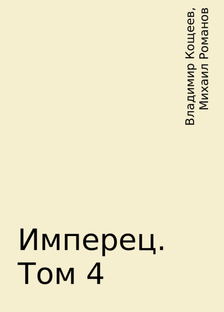 Имперец. Том 4, Владимир Кощеев, Михаил Романов