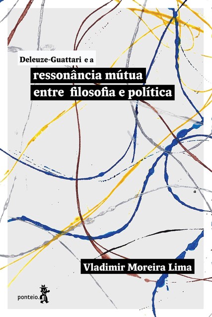 Deleuze-Guattari e a ressonância mútua entre filosofia e política, Vladimir Moreira Lima