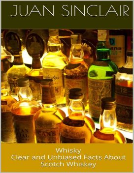 Whisky: Clear and Unbiased Facts About Scotch Whiskey, Juan Sinclair