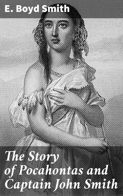 The Story of Pocahontas and Captain John Smith, E.Boyd Smith