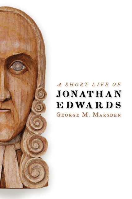 Short Life of Jonathan Edwards, George M. Marsden