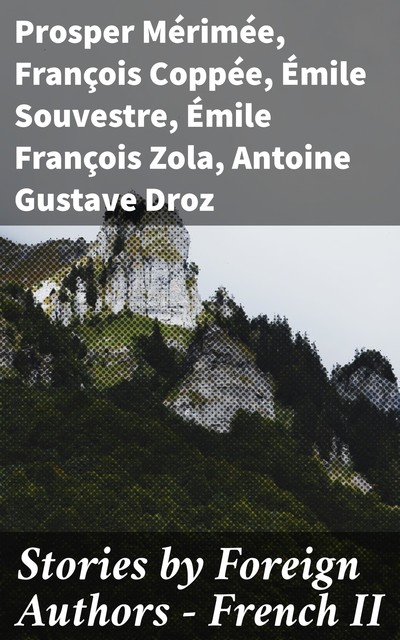 Stories by Foreign Authors – French II, Émile Zola, Prosper Mérimée, François Coppée, Émile Souvestre, Antoine Gustave Droz