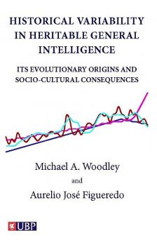 Historical Variability In Heritable General Intelligence: Its Evolutionary Origins and Socio-Cultural Consequences, Aurelio Jose Figueredo, Michael A. Woodley