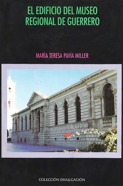 El edificio del Museo Regional de Guerrero, María Teresa Pavía Miller