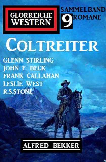 Coltreiter: Glorreiche Western Sammelband 9 Western, Alfred Bekker, R.S. Stone, John F. Beck, Glenn Stirling, Leslie West