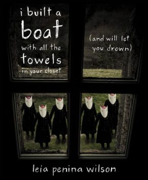 i built a boat with all the towels in your closet (and will let you drown), Leia Penina Wilson