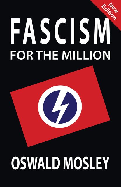 Fascism for the Million, Oswald Mosley