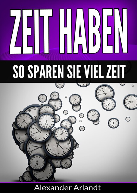 Zeit haben: So sparen Sie viel Zeit, Alexander Arlandt