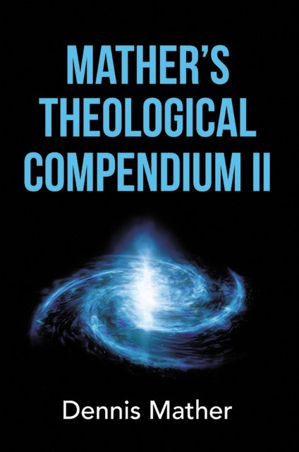 Mather's Theological Compendium II, Dennis Mather
