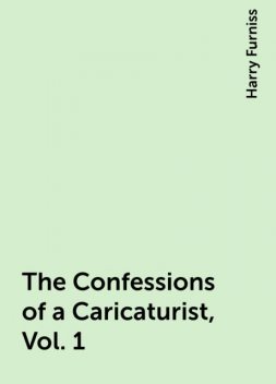 The Confessions of a Caricaturist, Vol. 1, Harry Furniss