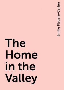 The Home in the Valley, Emilie Flygare-Carlén