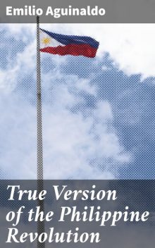 True Version of the Philippine Revolution, Emilio Aguinaldo
