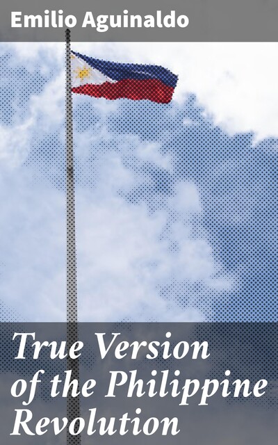 True Version of the Philippine Revolution, Emilio Aguinaldo