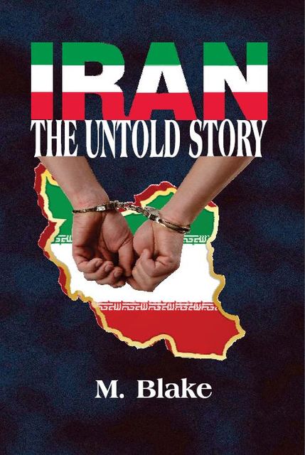Iran: the Untold Story, M Blake