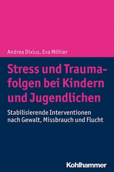 Stress und Traumafolgen bei Kindern und Jugendlichen, Andrea Dixius, Eva Möhler