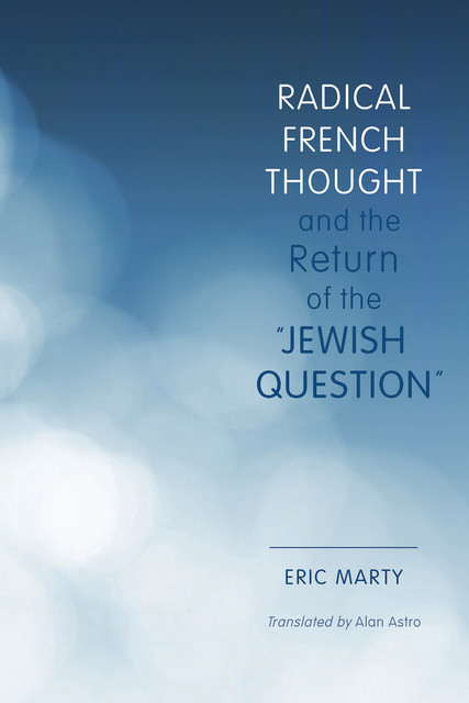 Radical French Thought and the Return of the “Jewish Question”, Eric Marty
